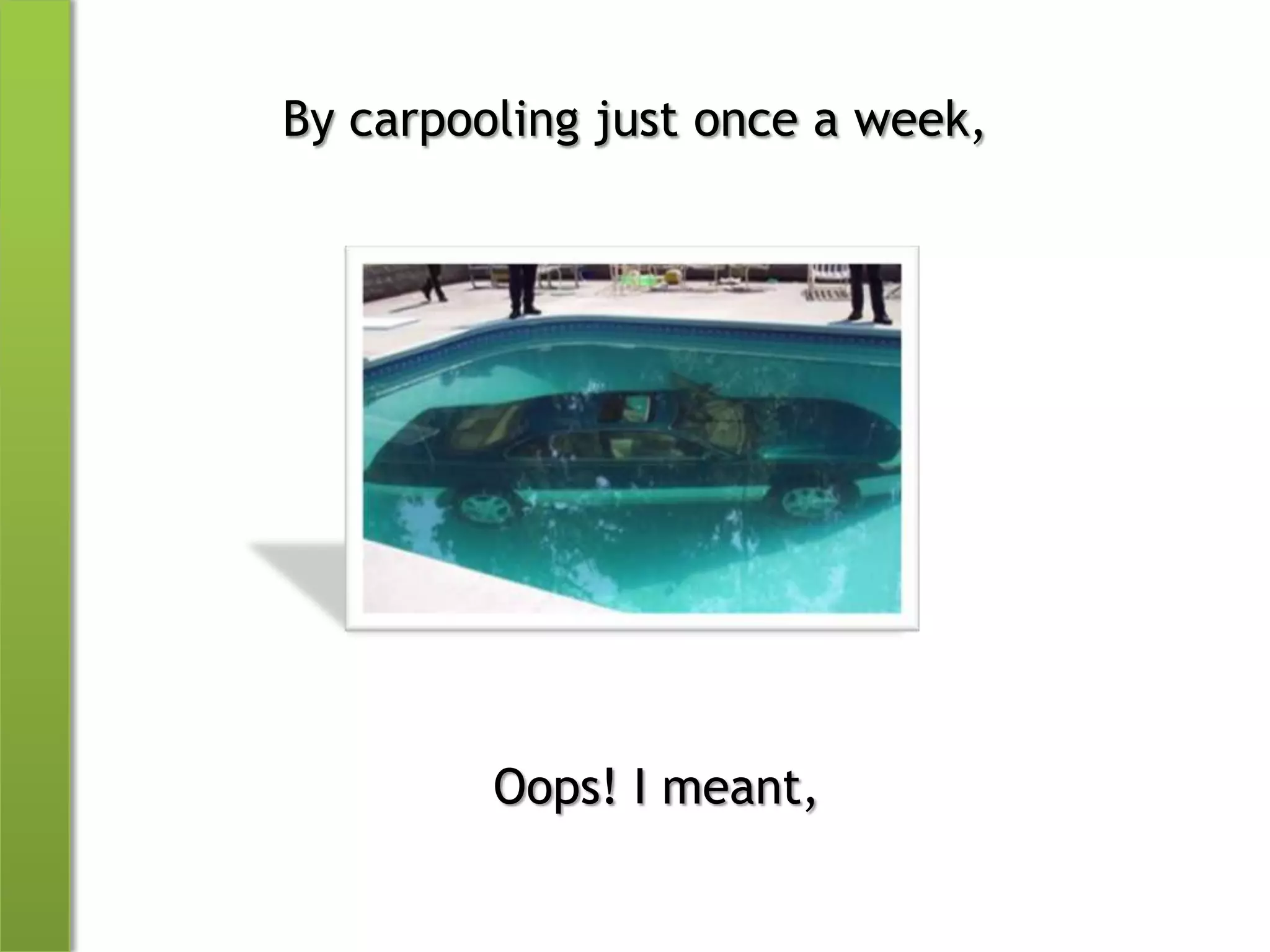 By carpooling just once a week,Oops! I meant,