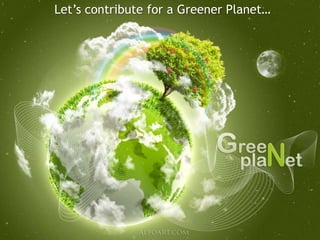 Let’s contribute for a Greener Planet…