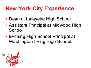 New York City Experience Dean at Lafayette High School. Assistant Principal at Midwood High School Evening High School Principal at Washington Irving High School. 