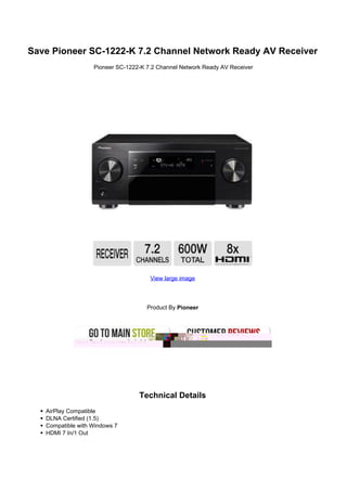 Save Pioneer SC-1222-K 7.2 Channel Network Ready AV Receiver
                   Pioneer SC-1222-K 7.2 Channel Network Ready AV Receiver




                                      View large image




                                     Product By Pioneer




                                  Technical Details
   AirPlay Compatible
   DLNA Certified (1.5)
   Compatible with Windows 7
   HDMI 7 In/1 Out
 