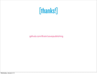 [thanks!]


                           github.com/ftrain/savepublishing




Wednesday, January 9, 13
 