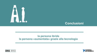 la persona ibrida
la persona «aumentata» grazie alla tecnologia
Conclusioni
 