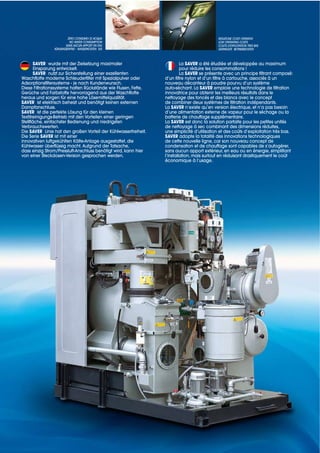 ZERO CONSUMO DI ACQUA                                             RIDUZIONE COSTI OPERATIVI
                          NO WATER CONSUMPTION                                             LOW OPERATING COSTS
                       SANS AUCUN APPORT EN EAU                                            COUTS D’EXPLOITATION TRES BAS
                KÜHLWASSERFREI - WASSERKOSTEN 0/0                                          GERINGSTE BETRIEBSKOSTEN



     SAVER wurde mit der Zielsetzung maximaler                           La SAVER a été étudiée et développée au maximum
     Einsparung entwickelt.                                              pour réduire les consommations !
     SAVER nutzt zur Sicherstellung einer exzellenten                    La SAVER se présente avec un principe filtrant composé:
Waschflotte moderne Schleuderfilter mit Spezialpulver oder      d’un filtre nylon et d’un filtre à cartouche, associés à un
Adsorptionsfiltersysteme - je nach Kundenwunsch.                nouveau décanteur à poudre pourvu d’un système
Diese Filtrationssysteme halten Rückstände wie Flusen, Fette,   auto-séchant. La SAVER emploie une technologie de filtration
Gerüche und Farbstoffe hervorragend aus der Waschflotte         innovatrice pour obtenir les meilleurs résultats dans le
heraus und sorgen für eine hohe Lösemittelqualität.             nettoyage des foncés et des blancs avec le concept
SAVER ist elektrisch beheizt und benötigt keinen externen       de combiner deux systèmes de filtration indépendants.
Dampfanschluss.                                                 La SAVER n’existe qu’en version électrique, et n’a pas besoin
SAVER ist die perfekte Lösung für den kleinen                   d’une alimentation externe de vapeur pour le séchage ou la
                                                                batterie de chauffage supplémentaire.
Stellfläche, einfachster Bedienung und niedrigsten              La SAVER est donc la solution parfaite pour les petites unités
                                                                de nettoyage à sec combinant des dimensions réduites,
Die SAVER                                                       une simplicité d’utilisation et des coûts d’exploitation très bas.
Die Serie SAVER ist mit einer                                   SAVER adopte la totalité des innovations technologiques
innovativen luftgekühlten Kälte-Anlage ausgestattet, die        de cette nouvelle ligne, car son nouveau concept de
Kühlwasser überflüssig macht. Aufgrund der Tatsache,            condensation et de chauffage sont capables de s’autogérer,
                                                                sans aucun apport extérieur, en eau ou en énergie, simplifiant
                                                                l’installation, mais surtout en réduisant drastiquement le coût
                                                                économique à l’usage.
 