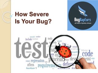 How Severe
Is Your Bug?
 