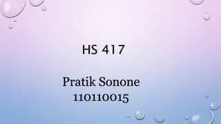 Pratik Sonone
110110015
HS 417
 