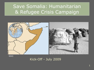 Kick-Off - July 2009 Save Somalia: Humanitarian & Refugee Crisis Campaign WHO 