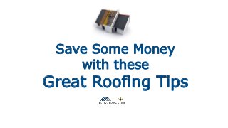 Save Some Money
with these
Great Roofing Tips
 