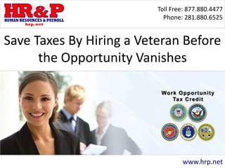 Toll Free: 877.880.4477
Phone: 281.880.6525
www.hrp.net
Save Taxes By Hiring a Veteran Before
the Opportunity Vanishes
 