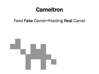 Cameltron
Feed Fake Camel=Feeding Real Camel
 