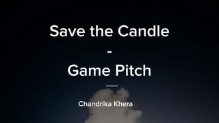 Save the Candle
-
Game Pitch
Chandrika Khera
 