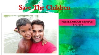 Save The Children
Parvej Ahanaf Chondon
11707904
 