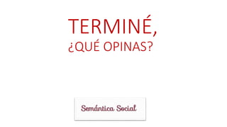 TERMINÉ,
¿QUÉ OPINAS?
 