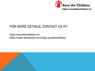 FOR MORE DETAILS, CONTACT US AT:
https://savethechildren.in/
https://www.facebook.com/india.savethechildren
https://savethechildren.in/
 