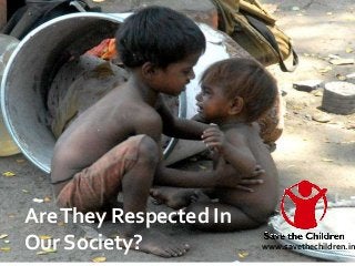 AreThey Respected In
Our Society? www.savethechildren.in
 