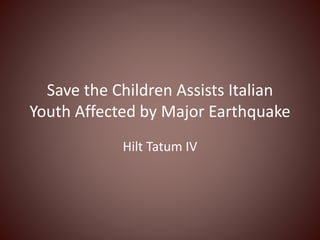 Save the Children Assists Italian
Youth Affected by Major Earthquake
Hilt Tatum IV
 