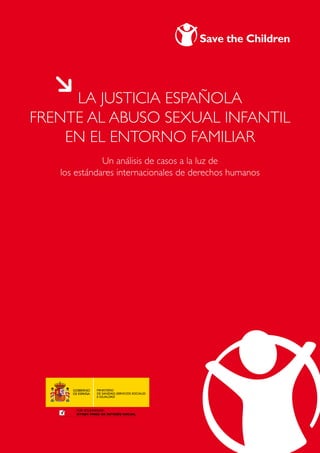 La justicia española
frente al abuso sexual infantil
en el entorno familiar
Un análisis de casos a la luz de
los estándares internacionales de derechos humanos
 