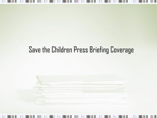 Save the Children Press Briefing Coverage
 