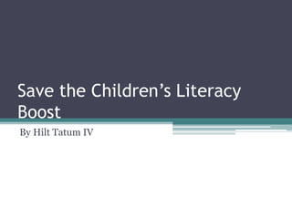 Save the Children’s Literacy
Boost
By Hilt Tatum IV
 