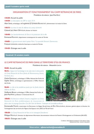 ORGANISATION ET FONCTIONNEMENT DU CAMP RETRANCHE DE PARIS
Présidence de séance : Jean-Paul AMAT
13h30- Accueil du public
13h50- La description du CRP en août 1914
Alain SENÉE, archéologue, et le général (2 S) André BOURACHOT, administrateur du musée du Génie
14h15- La mise en état de défense du camp retranché
Colonel (er) Henri ORTHOLAN, docteur en histoire
14h40- Les bombardements de Paris et la protection de la ville
Emmanuel RANVOISY, département comtemporain du musée de l’Armée
15h05- Le gouvernement doit-il quitter Paris ? La querelle Poincaré Clemenceau
François LAGRANGE, recherche historique au musée de l’Armée
15h30- Échanges avec la salle
LE CAMP RETRANCHÉ DE PARIS DANS LE TERRITOIRE D’ÎLE-DE-FRANCE
Présidence de séance : Alexandre LAFON
9h00- Accueil du public
9h15- L’apport de l’archéologie et du Lidar dans la découverte
du Camp Retranché de Paris (forêts de Montmorency,Sénart,
Ferrières, etc.)
Cécile DARDIGNAC, archéologue à l’Office National des Forêts et
Sophie DAVID, archéologue et géomaticienne à l’Office National
des Forêts
9h40- Le rôle et les problèmes posés par les forêts dans la
défense de Paris
Guillaume BENAILY, archéologue à l’Office National des Forêts, et
Jean-Paul AMAT, professeur à l’Université Paris IV
10h05- Architecture militaire,histoire,intégration au Camp
Retranché de Paris, problématiques de reconversion et
place dans le paysage francilien d’un fort Séré de Rivières :l’exemple de Cormeilles-en-Parisis
Emmanuelle PHILIPPE, conservateur du Patrimoine à la Région Île-de-France et Éric GOULOUZELLE, directeur général adjoint et directeur de
l’aménagement des territoires de l’Agence des Espaces verts (AEV) de l’Île-de-France
10h30- Le Camp Retranché de Paris et la métropole francilienne
Philippe MONTILLET, directeur du département Information, documentation mémoire de l’Institut d’Aménagement et d’Urbanisme (IAU-IDF)
10h55- Échanges avec la salle
Jeudi 9 octobre après-midi
Vendredi 10 octobre matin
Réservation : ajbourachot@wanadoo.fr
Ci-dessus, réduit bétonné construit en 1914 dans le Camp
Retranché de Paris. Cliché A. Bourachot
 