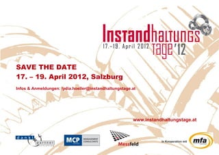 SAVE THE DATE
17. – 19. April 2012, Salzburg
Infos & Anmeldungen: lydia.hoeller@instandhaltungstage.at




                                                       www.instandhaltungstage.at



                                                                  In Kooperation mit
 