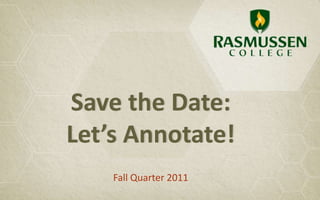 Save the Date:
Let’s Annotate!
Fall Quarter 2011
 