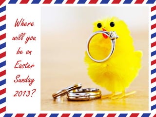 Where
will you
 be on
Easter
Sunday
2013?
 