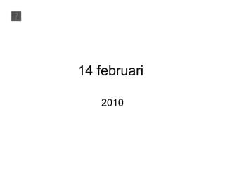 14 februari  2010 