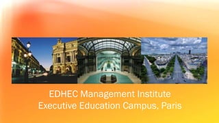 Exceptional place
1   Day apart...
  EDHEC Management Institute
Executive Education Campus, Paris
 