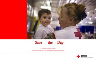 1




      Save                    the Day
                A Corporate Partners Program
with the American Red Cross Southeastern Pennsylvania Chapter
 
