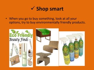  RecycleWe can recycle to save natural resources. Use the recycling bins and do not throw everything to the ordinary rubbish bin. 