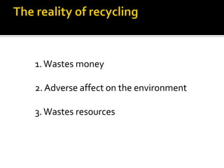 1. Wastes money

2. Adverse affect on the environment

3. Wastes resources
 
