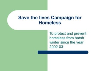 Save the lives Campaign for Homeless To protect and prevent homeless from harsh winter since the year 2002-03 