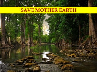 SAVE MOTHER EARTH
 