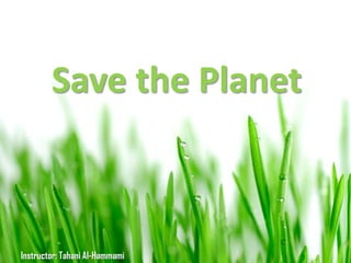Save the Planet



Instructor: Tahani Al-Hammami
 
