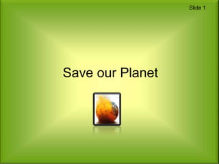 Save our Planet Slide 1 