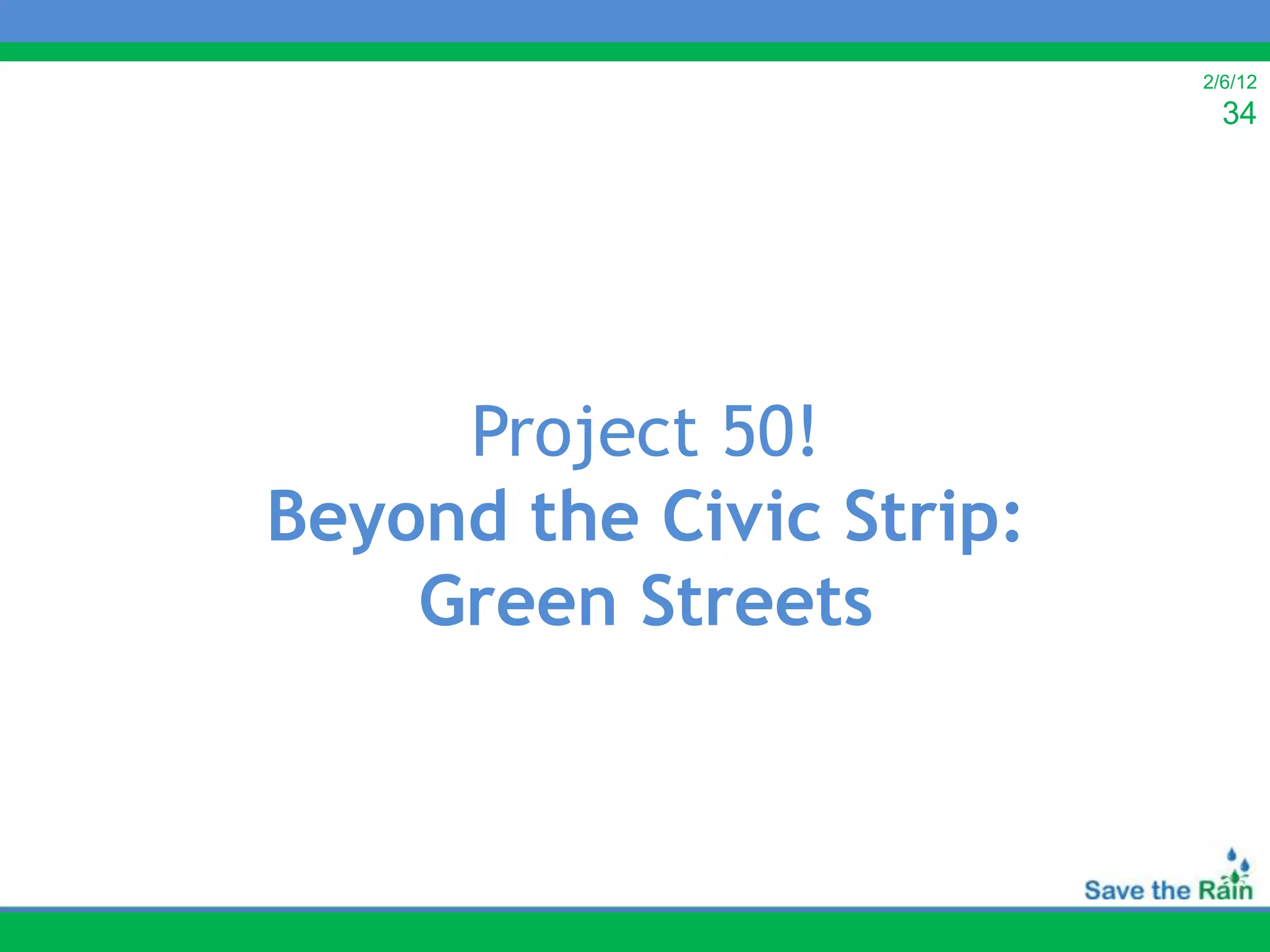 2/6/12
                            34




     Project 50!
Beyond the Civic Strip:
    Green Streets
 