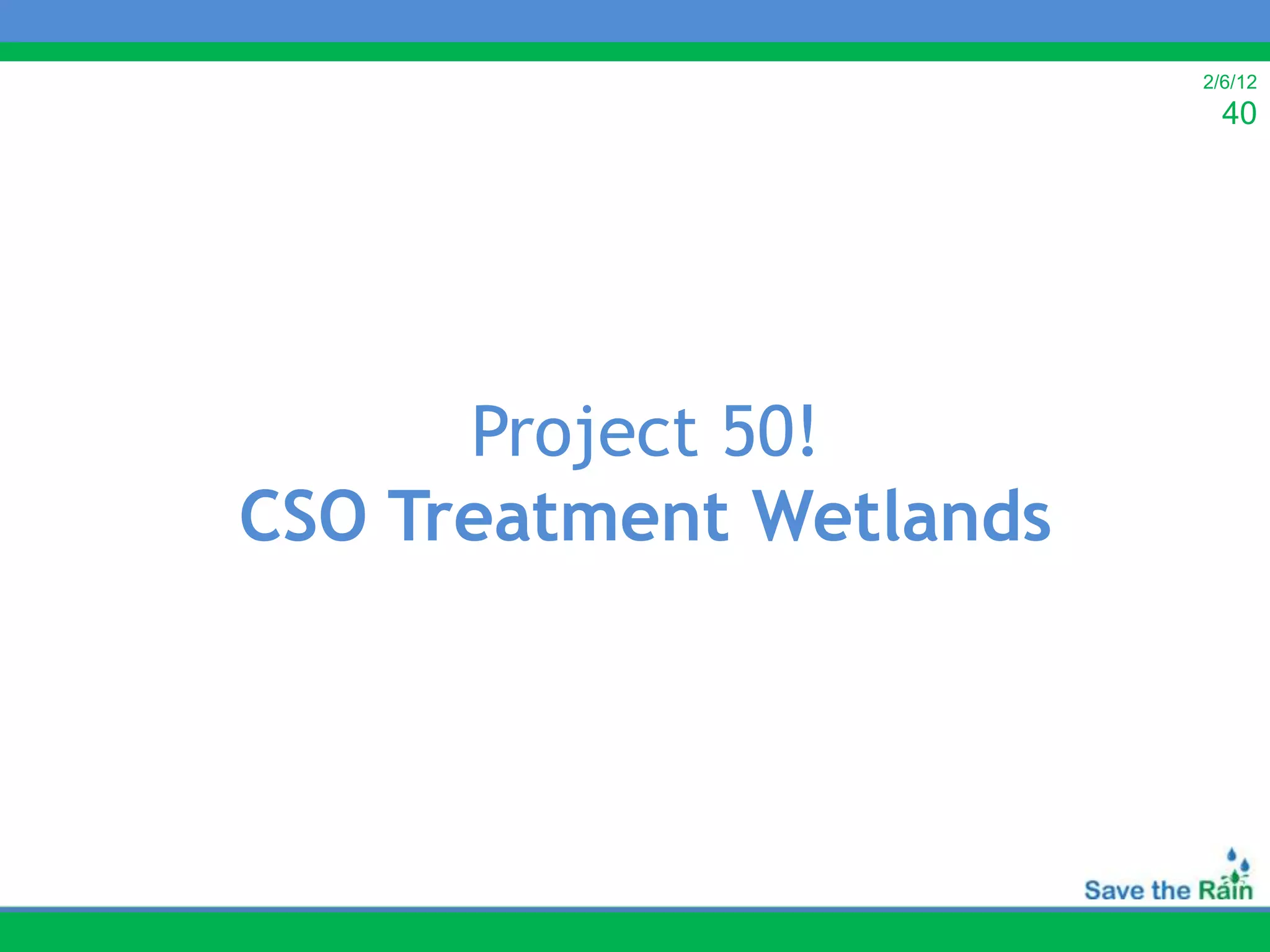 2/6/12
                           40




      Project 50!
CSO Treatment Wetlands
 