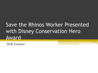 Save the Rhinos Worker Presented
with Disney Conservation Hero
Award
Dirk Coetzer
 