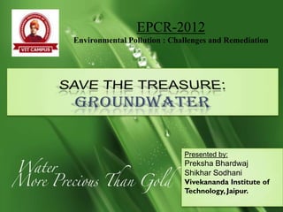 EPCR-2012
Environmental Pollution : Challenges and Remediation




                             Presented by:
                             Preksha Bhardwaj
                             Shikhar Sodhani
                             Vivekananda Institute of
                             Technology, Jaipur.
 