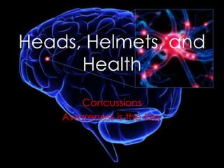Heads, Helmets, and Health Concussions  Awareness is the Key 