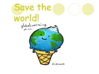 Save the
world!
 