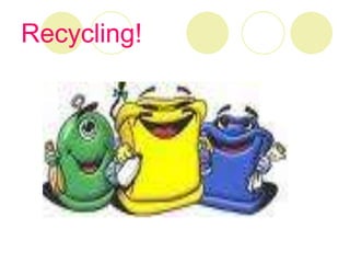 Recycling!
 