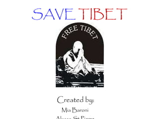 SAVE   TIBET Created by: Mia Baroni  Alyssa St.Pierre   