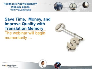 Save Time,  Money, and  Improve Quality with  Translation Memory The webinar will begin  momentarily … 