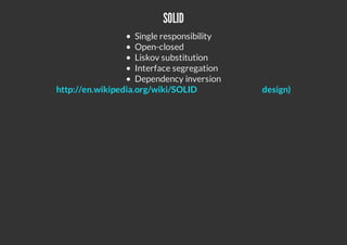 SOLID
Single responsibility
Open-closed
Liskov substitution
Interface segregation
Dependency inversion
http://en.wikipedia.org/wiki/SOLID design)
 