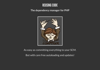 REUSING CODE
The dependency manager for PHP
As easy as committing everything to your SCM.
But with care free autoloading and updates!
 