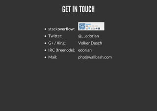 GET IN TOUCH
stackoverflow:
Twitter: @_ _edorian
G+ / Xing: Volker Dusch
IRC (freenode): edorian
Mail: php@wallbash.com
 