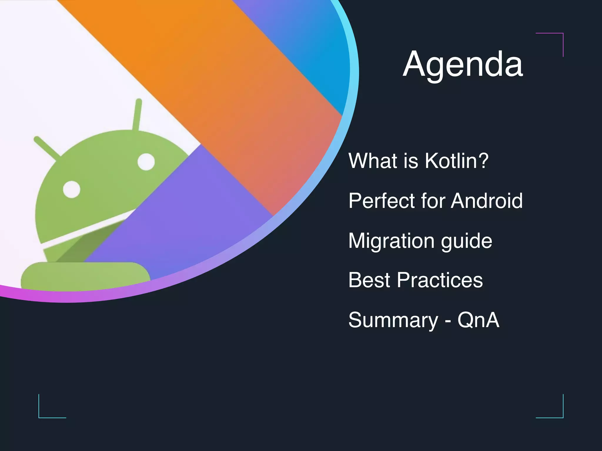 Agenda What is Kotlin? Perfect for Android Migration guide Best Practices Summary - QnA 