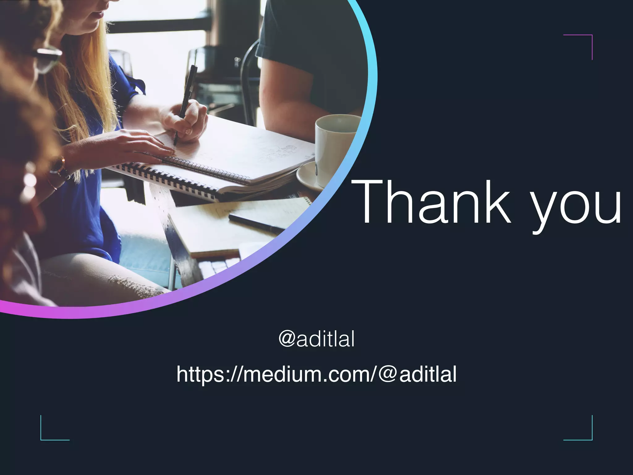 Thank you https://medium.com/@aditlal @aditlal 