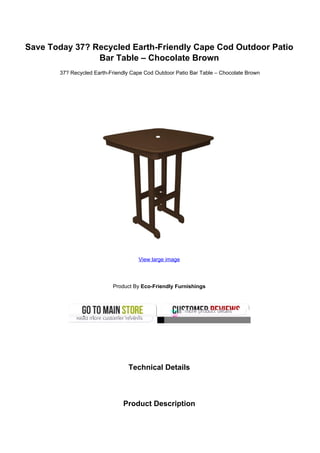 Save Today 37? Recycled Earth-Friendly Cape Cod Outdoor Patio
Bar Table – Chocolate Brown
37? Recycled Earth-Friendly Cape Cod Outdoor Patio Bar Table – Chocolate Brown
View large image
Product By Eco-Friendly Furnishings
Technical Details
Product Description
 